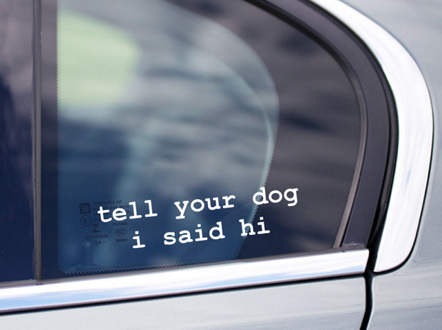 tell your dog I said hi car sticker 