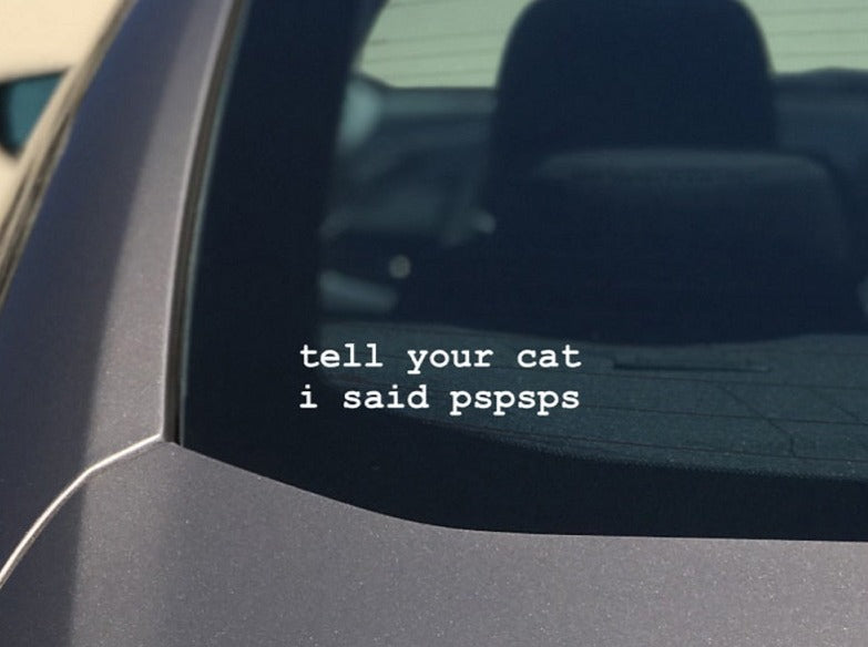 Tell your cat I said pspsps High Quality car sticker, vinyl decal. Need a gift for the cat lover in your life? This is the perfect present to show your love and appreciation for their cute feline friend.