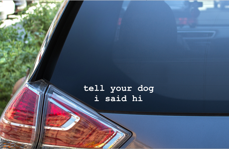 tell your dog I said hi car sticker high quality decal